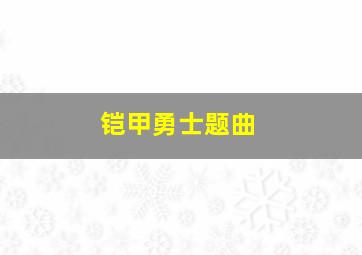 铠甲勇士题曲