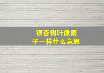 银杏树叶像扇子一样什么意思