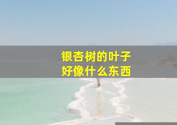 银杏树的叶子好像什么东西