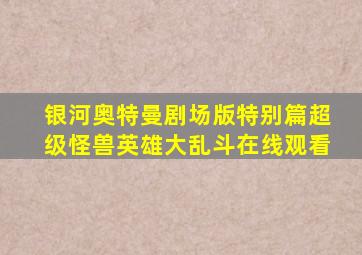 银河奥特曼剧场版特别篇超级怪兽英雄大乱斗在线观看