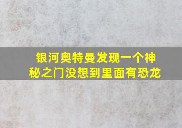 银河奥特曼发现一个神秘之门没想到里面有恐龙