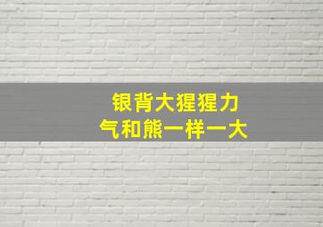 银背大猩猩力气和熊一样一大