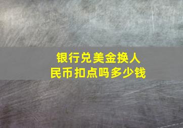 银行兑美金换人民币扣点吗多少钱