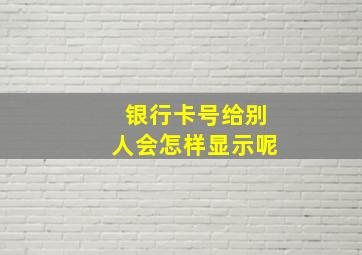 银行卡号给别人会怎样显示呢