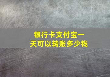 银行卡支付宝一天可以转账多少钱