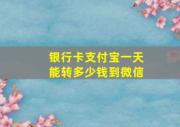 银行卡支付宝一天能转多少钱到微信