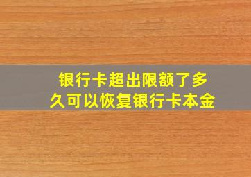 银行卡超出限额了多久可以恢复银行卡本金