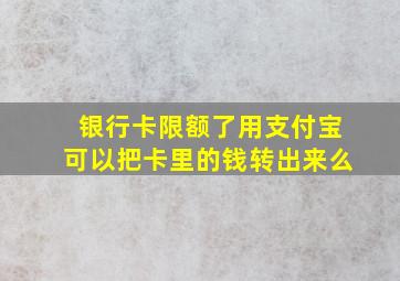 银行卡限额了用支付宝可以把卡里的钱转出来么