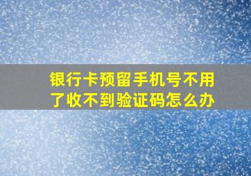 银行卡预留手机号不用了收不到验证码怎么办