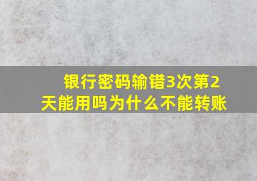 银行密码输错3次第2天能用吗为什么不能转账