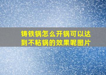 铸铁锅怎么开锅可以达到不粘锅的效果呢图片