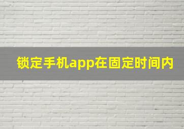 锁定手机app在固定时间内