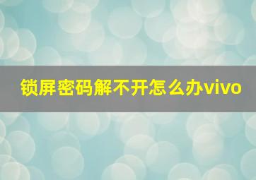 锁屏密码解不开怎么办vivo