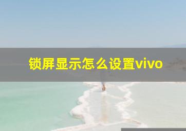 锁屏显示怎么设置vivo