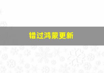 错过鸿蒙更新