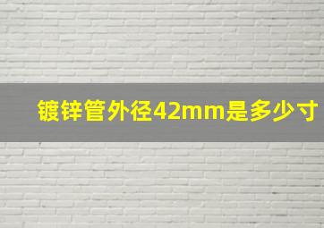 镀锌管外径42mm是多少寸