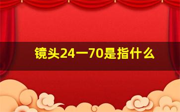 镜头24一70是指什么