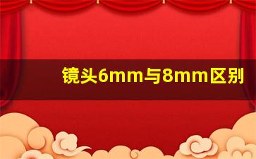 镜头6mm与8mm区别