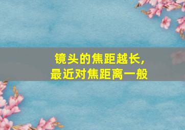 镜头的焦距越长,最近对焦距离一般