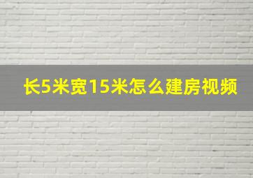 长5米宽15米怎么建房视频