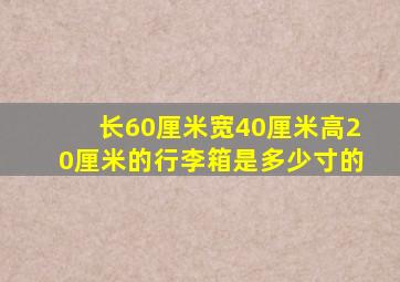 长60厘米宽40厘米高20厘米的行李箱是多少寸的