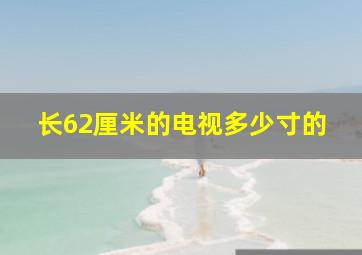 长62厘米的电视多少寸的