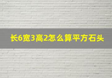 长6宽3高2怎么算平方石头