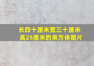 长四十厘米宽三十厘米高25厘米的乘方体图片