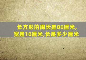 长方形的周长是80厘米,宽是10厘米,长是多少厘米