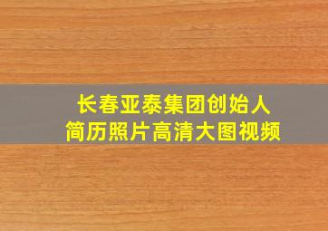 长春亚泰集团创始人简历照片高清大图视频