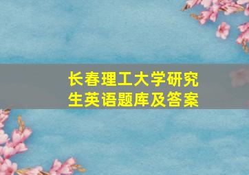 长春理工大学研究生英语题库及答案