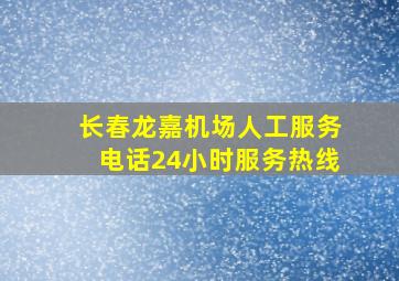 长春龙嘉机场人工服务电话24小时服务热线