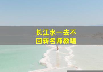 长江水一去不回转名师教唱