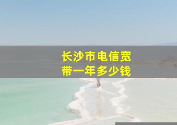 长沙市电信宽带一年多少钱