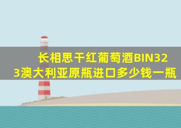 长相思干红葡萄酒BIN323澳大利亚原瓶进口多少钱一瓶