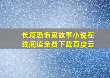 长篇恐怖鬼故事小说在线阅读免费下载百度云