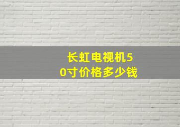 长虹电视机50寸价格多少钱