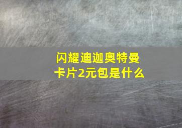 闪耀迪迦奥特曼卡片2元包是什么