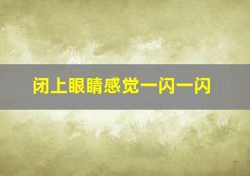 闭上眼睛感觉一闪一闪