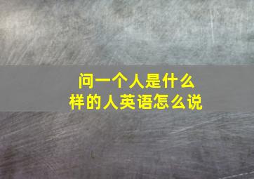 问一个人是什么样的人英语怎么说