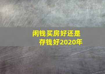 闲钱买房好还是存钱好2020年