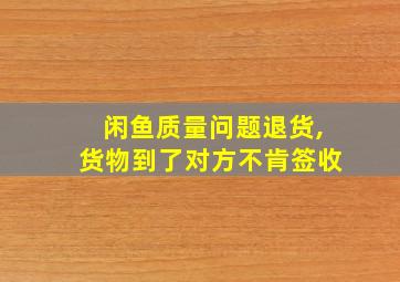 闲鱼质量问题退货,货物到了对方不肯签收