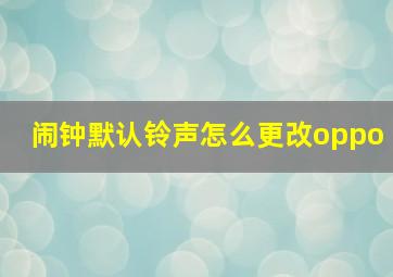 闹钟默认铃声怎么更改oppo