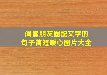 闺蜜朋友圈配文字的句子简短暖心图片大全