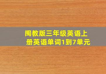 闽教版三年级英语上册英语单词1到7单元