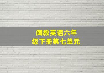 闽教英语六年级下册第七单元