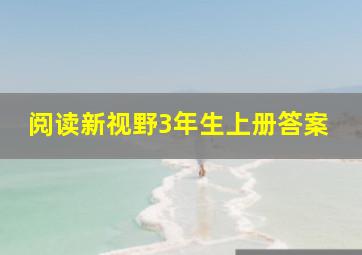 阅读新视野3年生上册答案