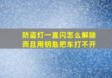 防盗灯一直闪怎么解除而且用钥匙把车打不开