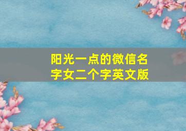 阳光一点的微信名字女二个字英文版