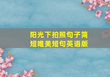 阳光下拍照句子简短唯美短句英语版